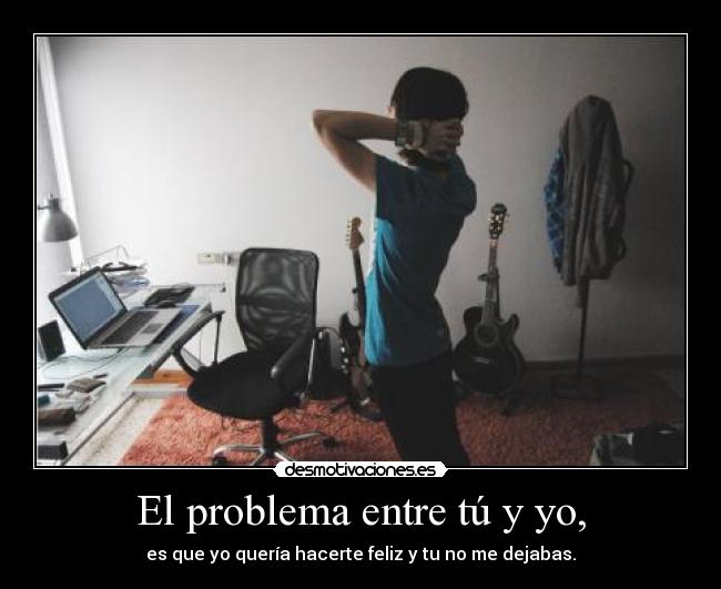 El problema entre tú y yo, -