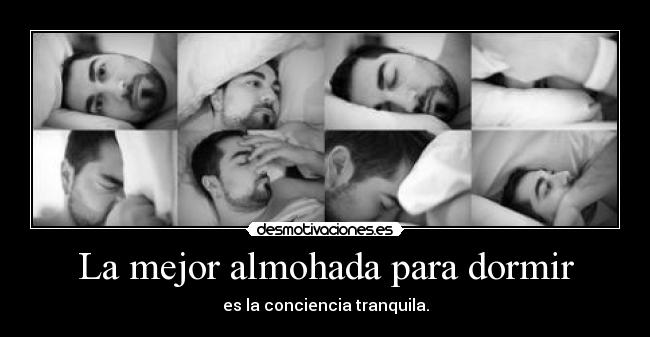 La mejor almohada para dormir - es la conciencia tranquila.