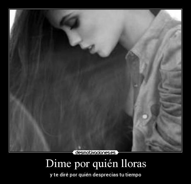 Dime por quién lloras - y te diré por quién desprecias tu tiempo