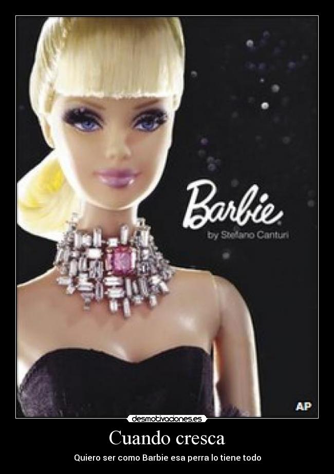 Cuando cresca - Quiero ser como Barbie esa perra lo tiene todo