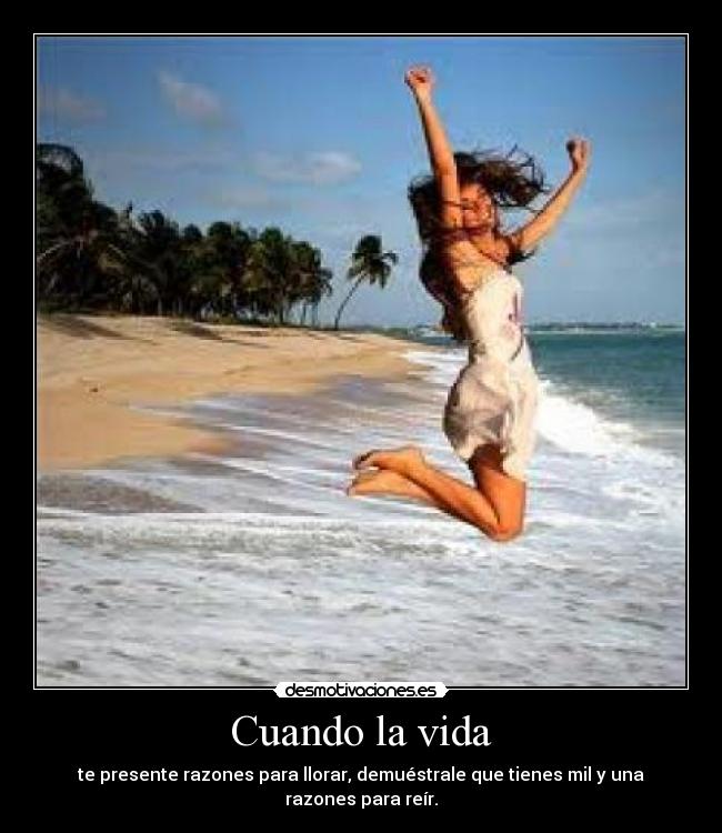 Cuando la vida - te presente razones para llorar, demuéstrale que tienes mil y una razones para reír.