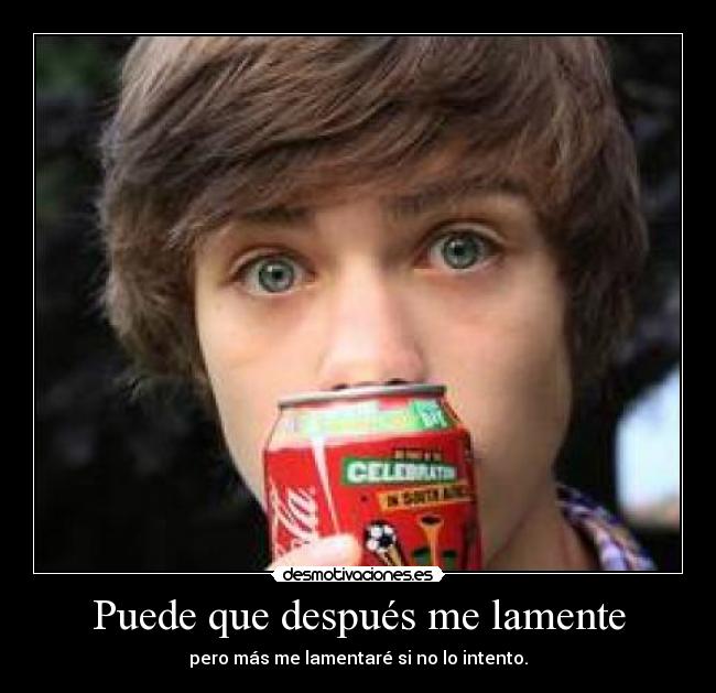 Puede que después me lamente - pero más me lamentaré si no lo intento.