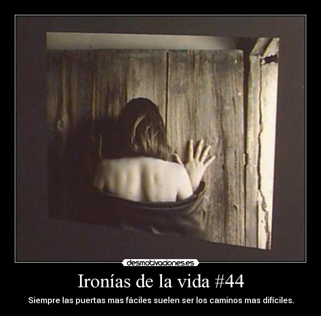 Ironías de la vida #44 - Siempre las puertas mas fáciles suelen ser los caminos mas difíciles.