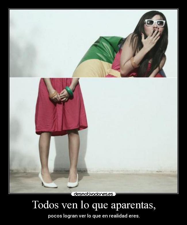 Todos ven lo que aparentas, -