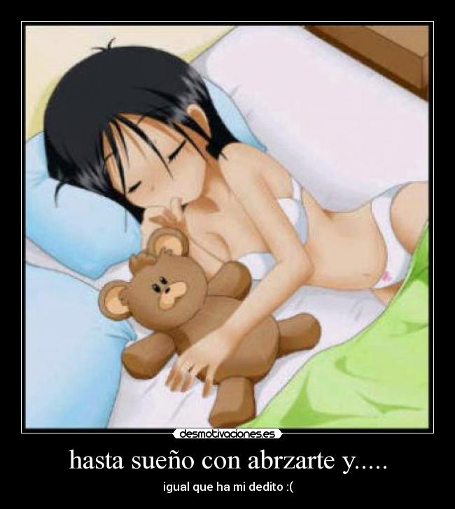 hasta sueño con abrzarte y..... -