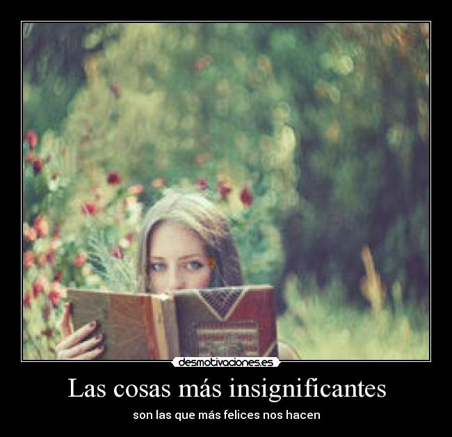Las cosas más insignificantes - son las que más felices nos hacen