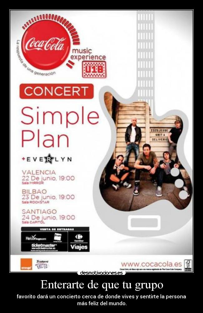 Enterarte de que tu grupo - favorito dará un concierto cerca de donde vives y sentirte la persona
más feliz del mundo.