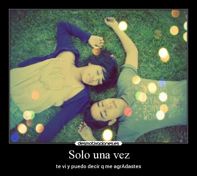 Solo una vez - te vi y puedo decir q me agrAdastes