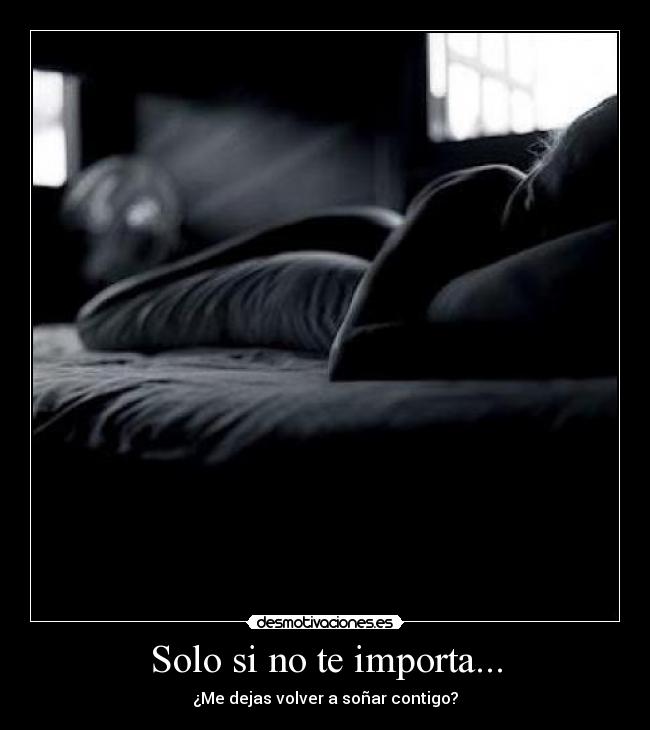 Solo si no te importa... - ¿Me dejas volver a soñar contigo?