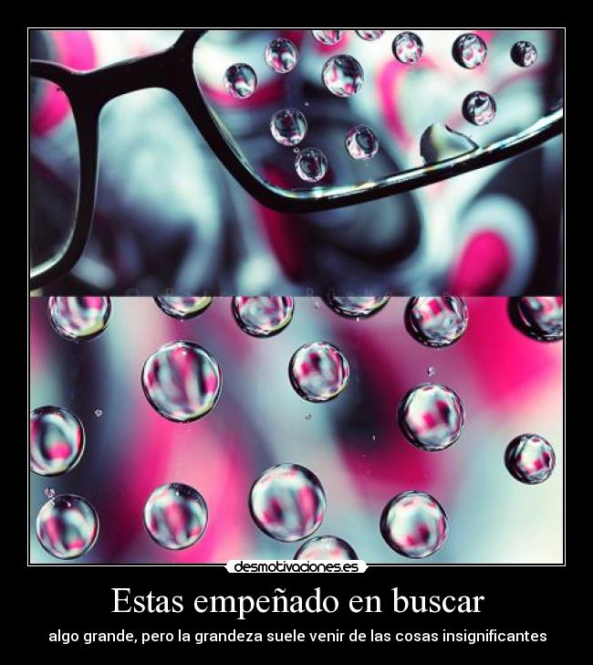 Estas empeñado en buscar -