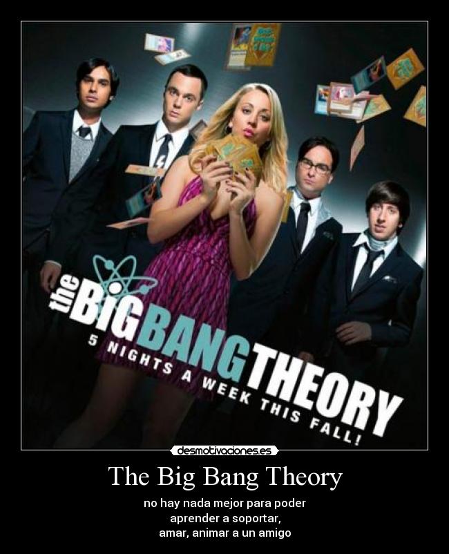 The Big Bang Theory - no hay nada mejor para poder
aprender a soportar,
amar, animar a un amigo