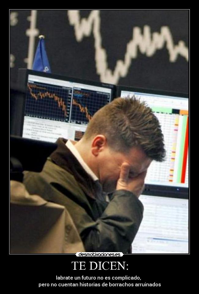 TE DICEN: - labrate un futuro no es complicado,  
pero no cuentan historias de borrachos arruinados