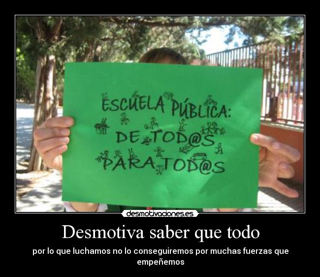 Desmotiva saber que todo - por lo que luchamos no lo conseguiremos por muchas fuerzas que empeñemos