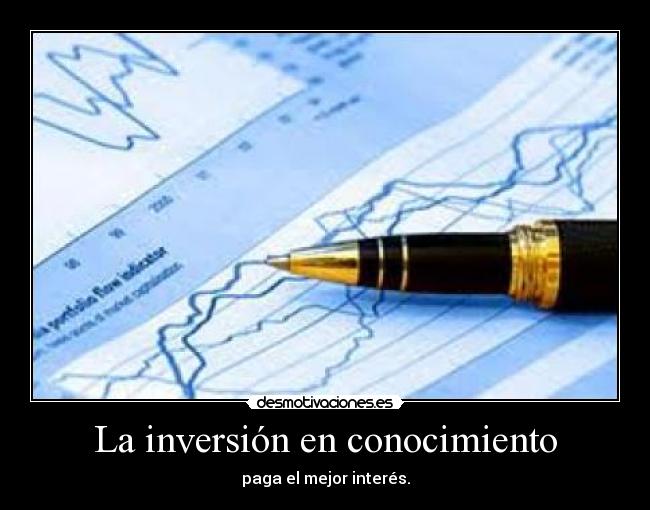 La inversión en conocimiento - paga el mejor interés.