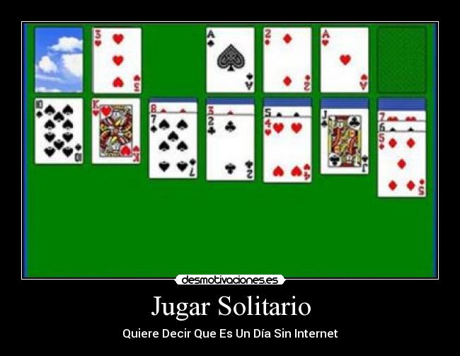 Jugar Solitario - Quiere Decir Que Es Un Día Sin Internet