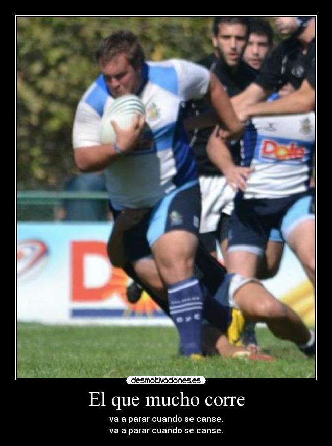 El que mucho corre - va a parar cuando se canse.
va a parar cuando se canse.