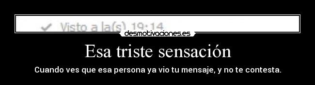 Esa triste sensación - Cuando ves que esa persona ya vio tu mensaje, y no te contesta.