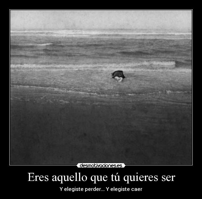 Eres aquello que tú quieres ser - 