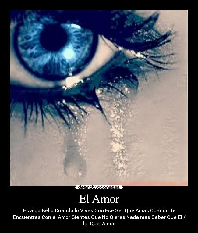 El Amor - Es algo Bello Cuando lo Vives Con Ese Ser Que Amas Cuando Te
Encuentras Con el Amor Sientes Que No Qieres Nada mas Saber Que El /
la Que Amas