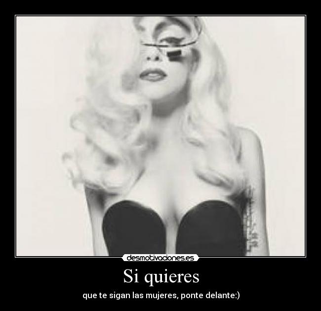 Si quieres - que te sigan las mujeres, ponte delante:)