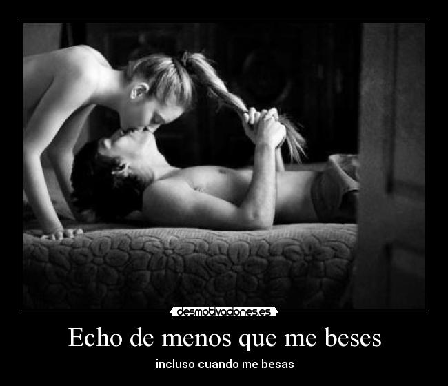 Echo de menos que me beses - incluso cuando me besas