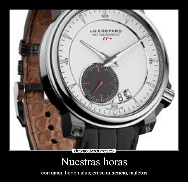 Nuestras horas - con amor, tienen alas; en su ausencia, muletas