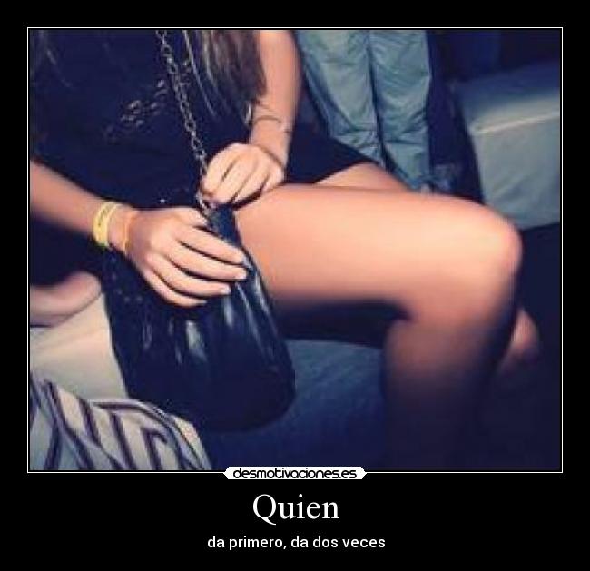 Quien - da primero, da dos veces
