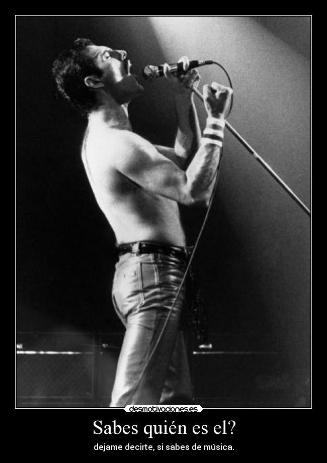 Sabes quién es el? - dejame decirte, si sabes de música.