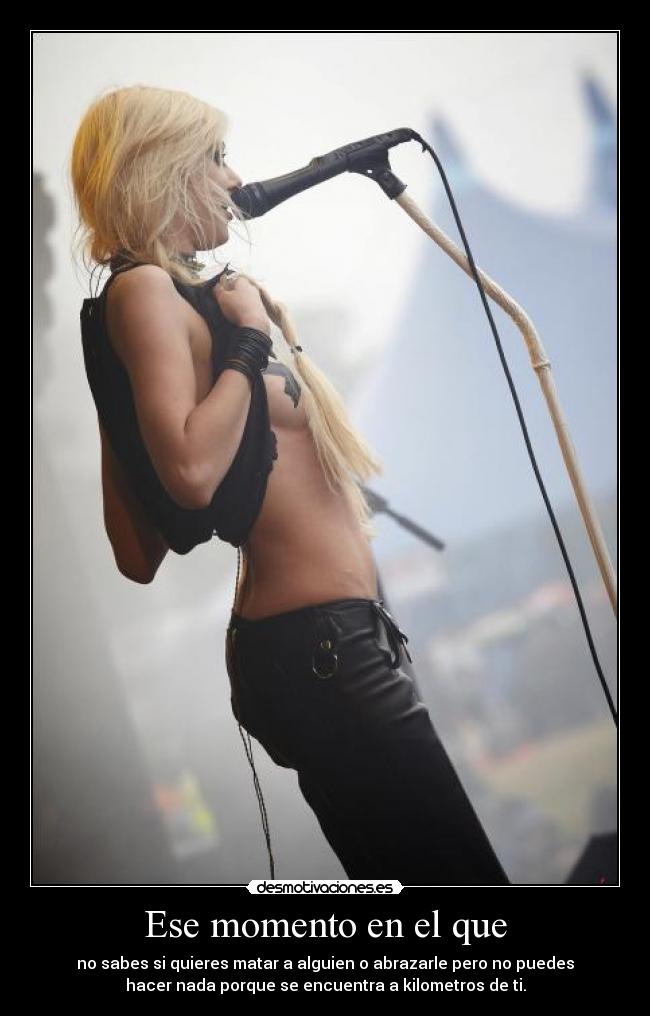 Ese momento en el que - no sabes si quieres matar a alguien o abrazarle pero no puedes
hacer nada porque se encuentra a kilometros de ti.