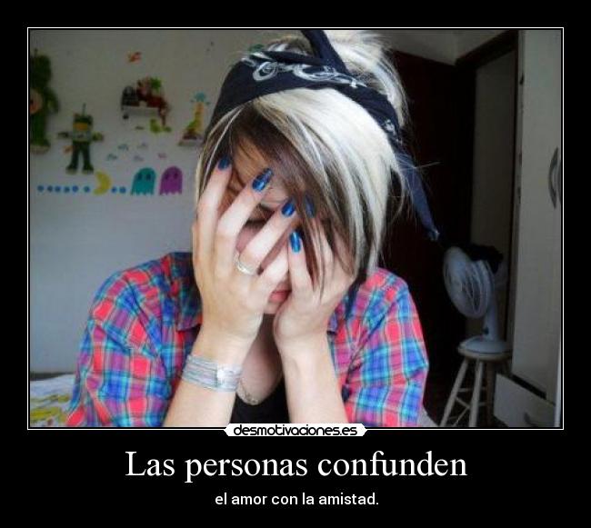 Las personas confunden - el amor con la amistad.