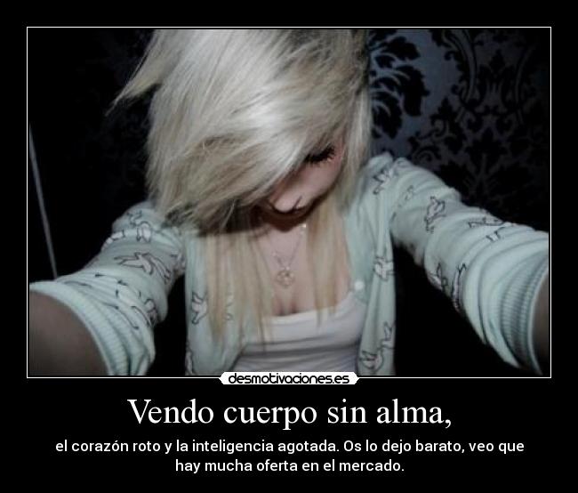 Vendo cuerpo sin alma, - 