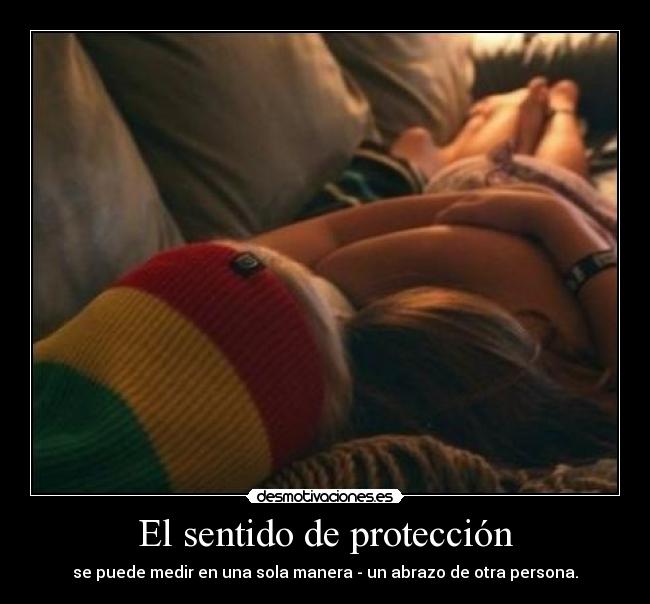 El sentido de protección - se puede medir en una sola manera - un abrazo de otra persona.