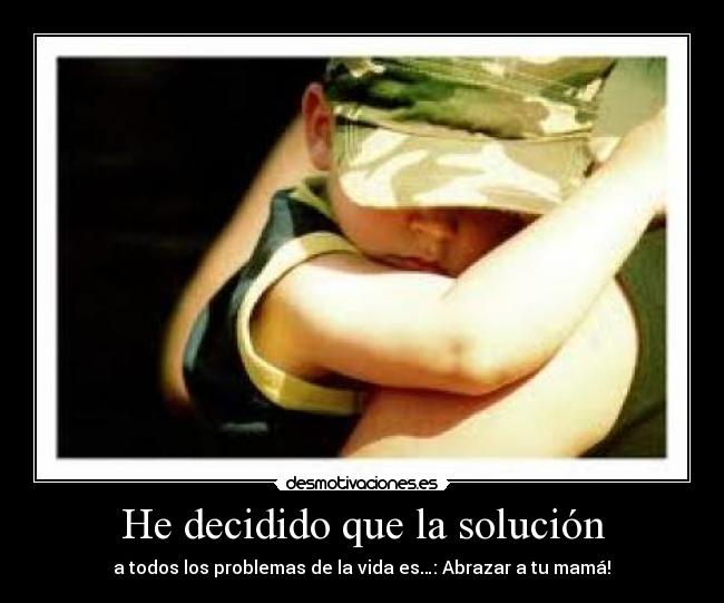 He decidido que la solución - a todos los problemas de la vida es…: Abrazar a tu mamá!♥