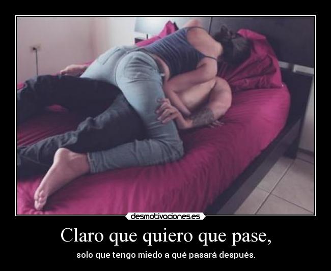Claro que quiero que pase, -