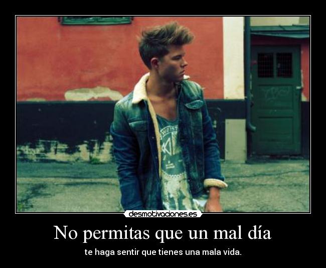 No permitas que un mal día - te haga sentir que tienes una mala vida.