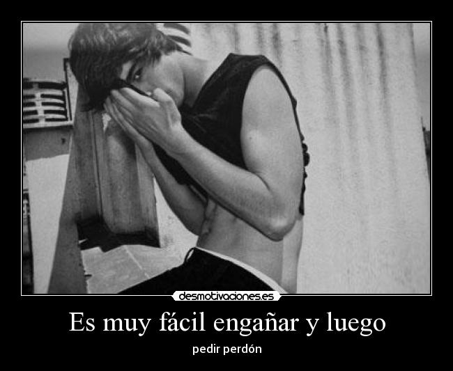 Es muy fácil engañar y luego -