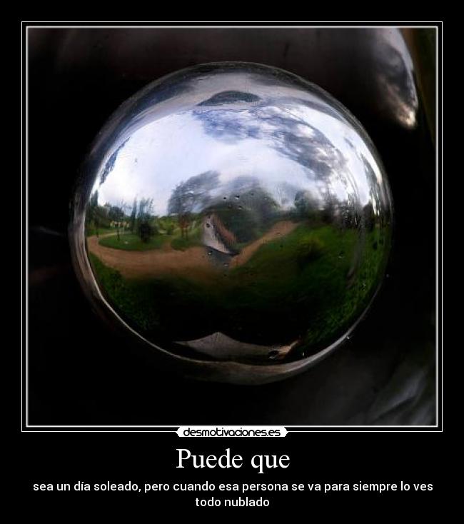 Puede que - sea un día soleado, pero cuando esa persona se va para siempre lo ves todo nublado