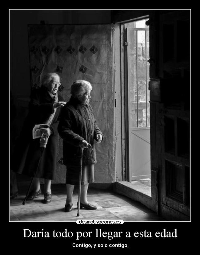 Daría todo por llegar a esta edad - 