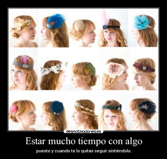 Estar mucho tiempo con algo -