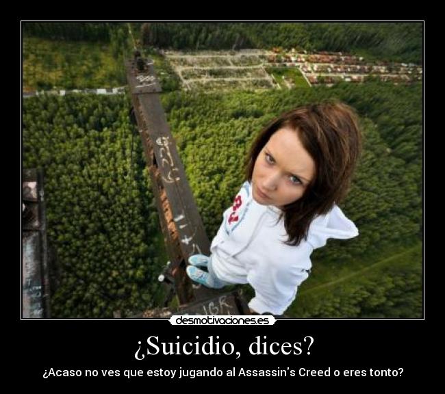 ¿Suicidio, dices? - ¿Acaso no ves que estoy jugando al Assassins Creed o eres tonto?
