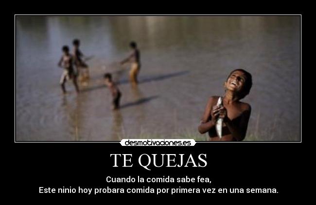 TE QUEJAS - Cuando la comida sabe fea,
Este ninio hoy probara comida por primera vez en una semana.