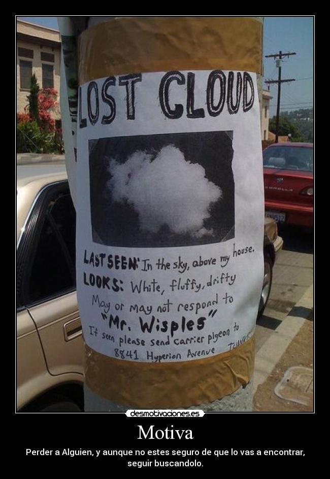 Motiva - Perder a Alguien, y aunque no estes seguro de que lo vas a encontrar,
seguir buscandolo.