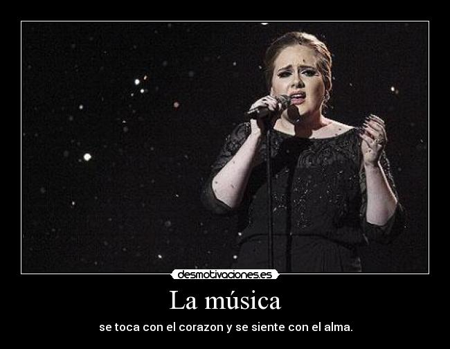 La música - se toca con el corazon y se siente con el alma.