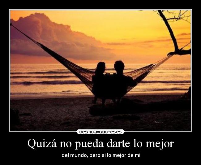 Quizá no pueda darte lo mejor - del mundo, pero si lo mejor de mi