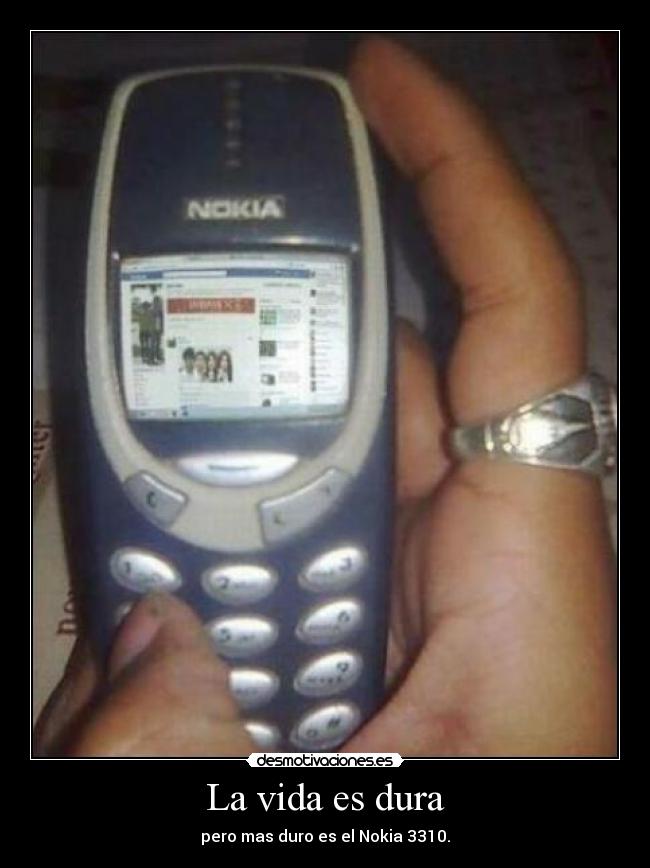 La vida es dura - pero mas duro es el Nokia 3310.