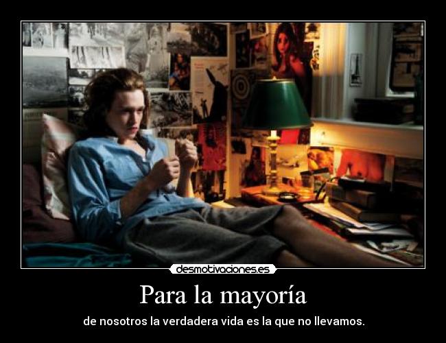 Para la mayoría - de nosotros la verdadera vida es la que no llevamos.