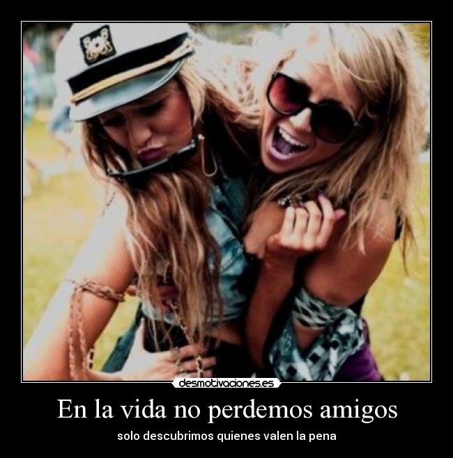 En la vida no perdemos amigos -