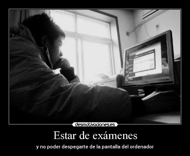 Estar de exámenes - y no poder despegarte de la pantalla del ordenador