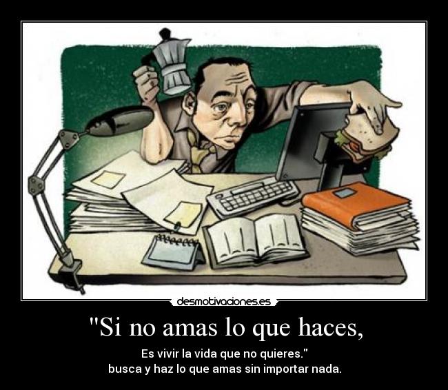 Si no amas lo que haces, -