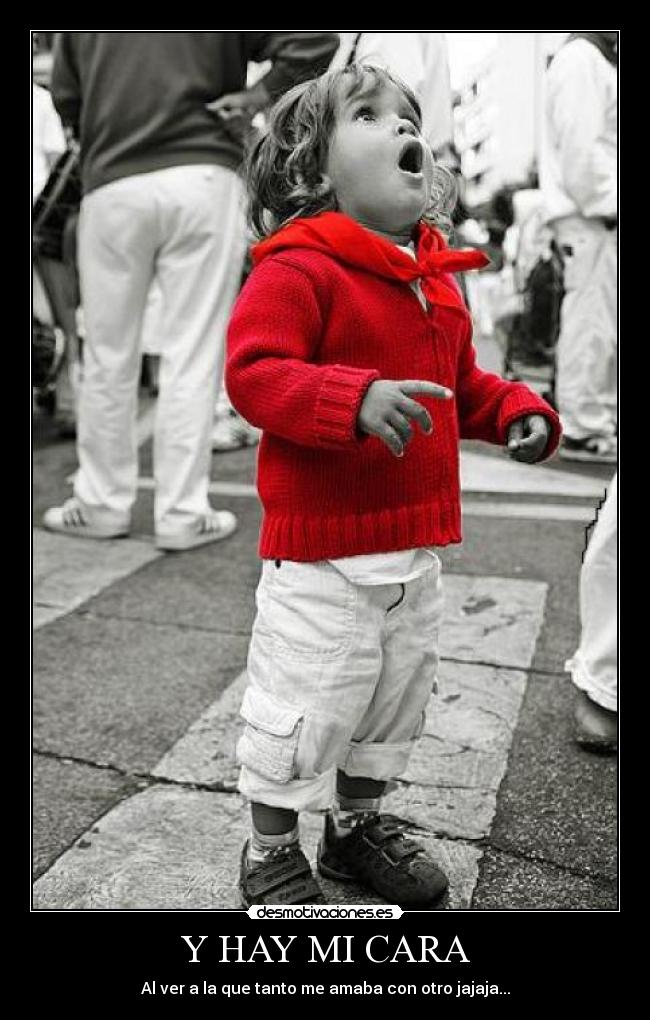 Y HAY MI CARA - Al ver a la que tanto me amaba con otro jajaja...